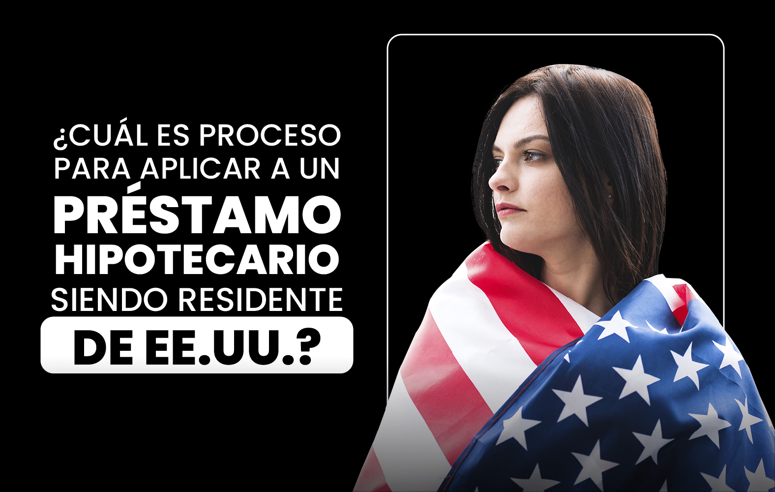 ¿Quieres aplicar para un préstamo hipotecario, pero no eres residente de Estados Unidos?